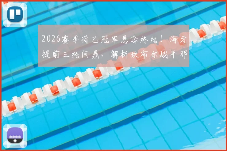 2026赛季荷乙冠军悬念终结!海牙提前三轮问鼎,解析坎布尔战平邓伯什如何送对手登顶