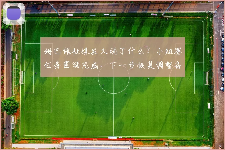 姆巴佩社媒发文说了什么?小组赛任务圆满完成,下一步恢复调整备战2026世界杯